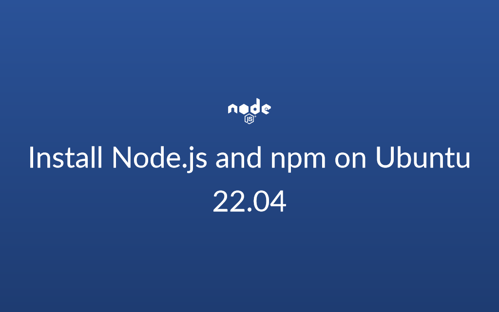 Install Node.js and npm on Ubuntu 22.04