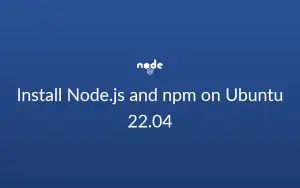 Install Node.js and npm on Ubuntu 22.04