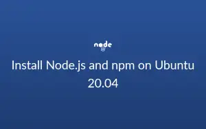 Install Node.js and npm on Ubuntu 20.04